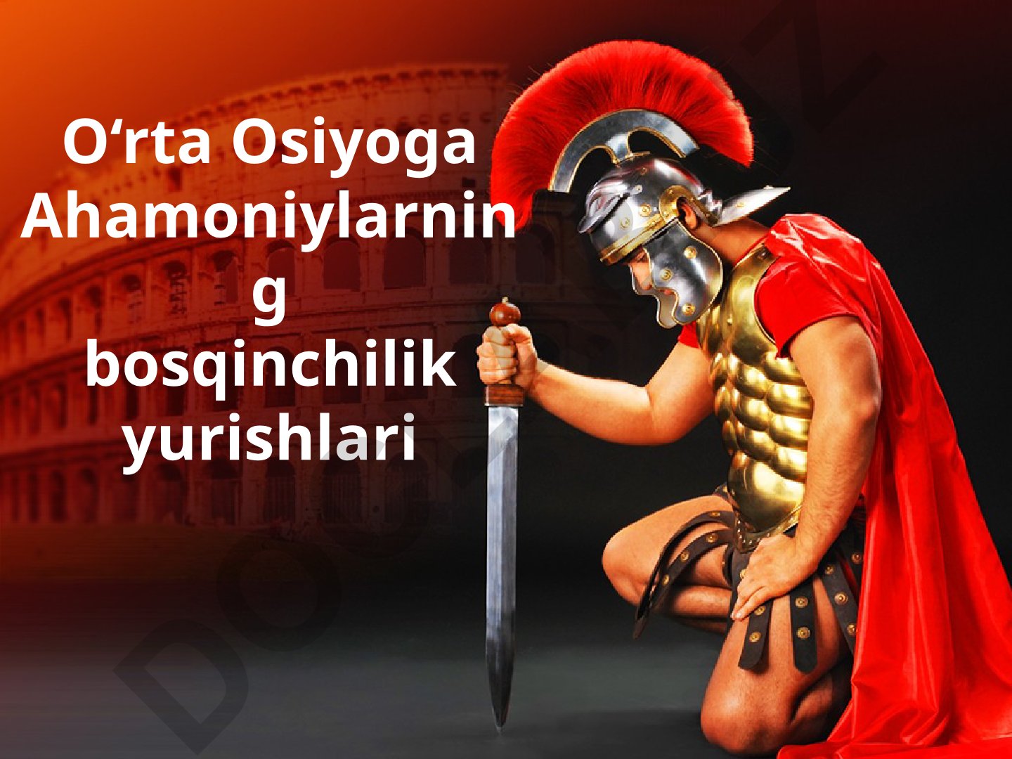 O‘rta Osiyoga Ahamoniylarning bosqinchilik yurishlari