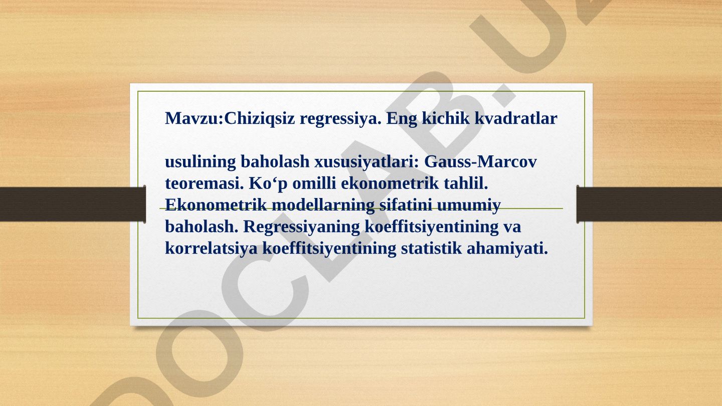Chiziqsiz regressiya. Eng kichik kvadratlar usulining baholash xususiyatlari: Gauss-Marcov teoremasi. Ko‘p omilli ekonometrik tahlil. Ekonometrik modellarning sifatini umumiy baholash. Regressiyaning koeffitsiyentining va korrelatsiya koeffitsiyentining statistik ahamiyati