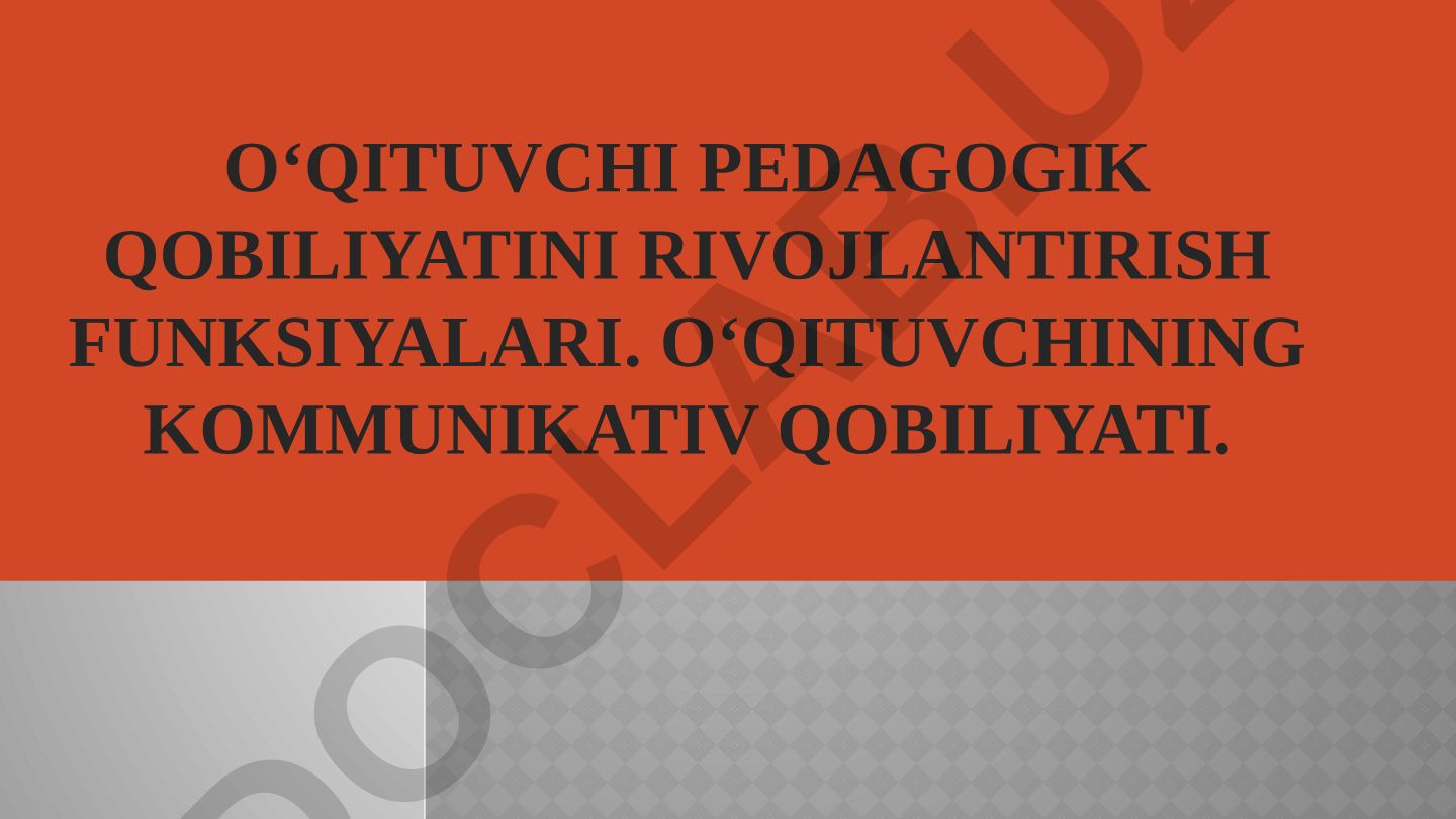 Oʻqituvchi pedagogik qobiliyatini rivojlantirish funksiyalari va kommunikativ qobiliyati