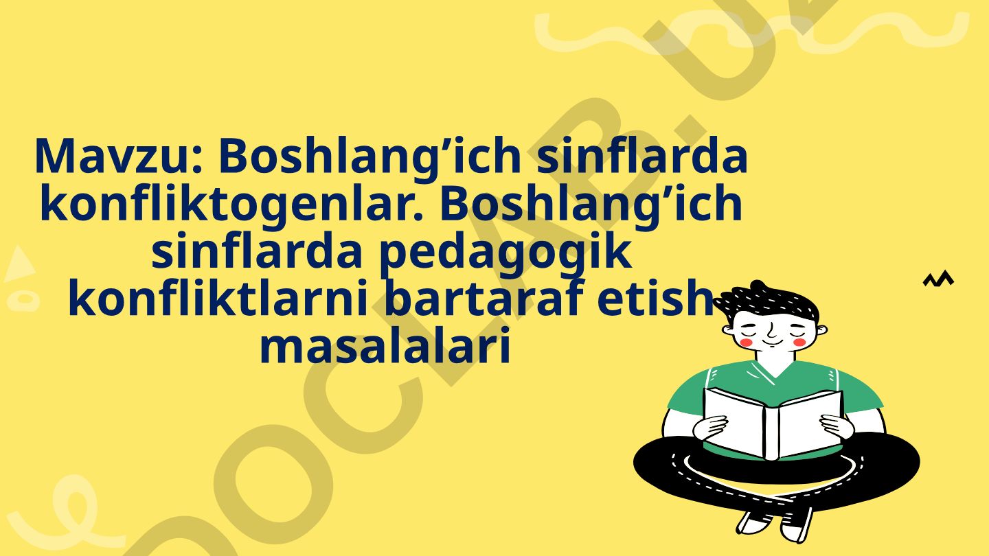 Boshlang’ich sinflarda konfliktogenlar. Boshlang’ich sinflarda pedagogik konfliktlarni bartaraf etish masalalari