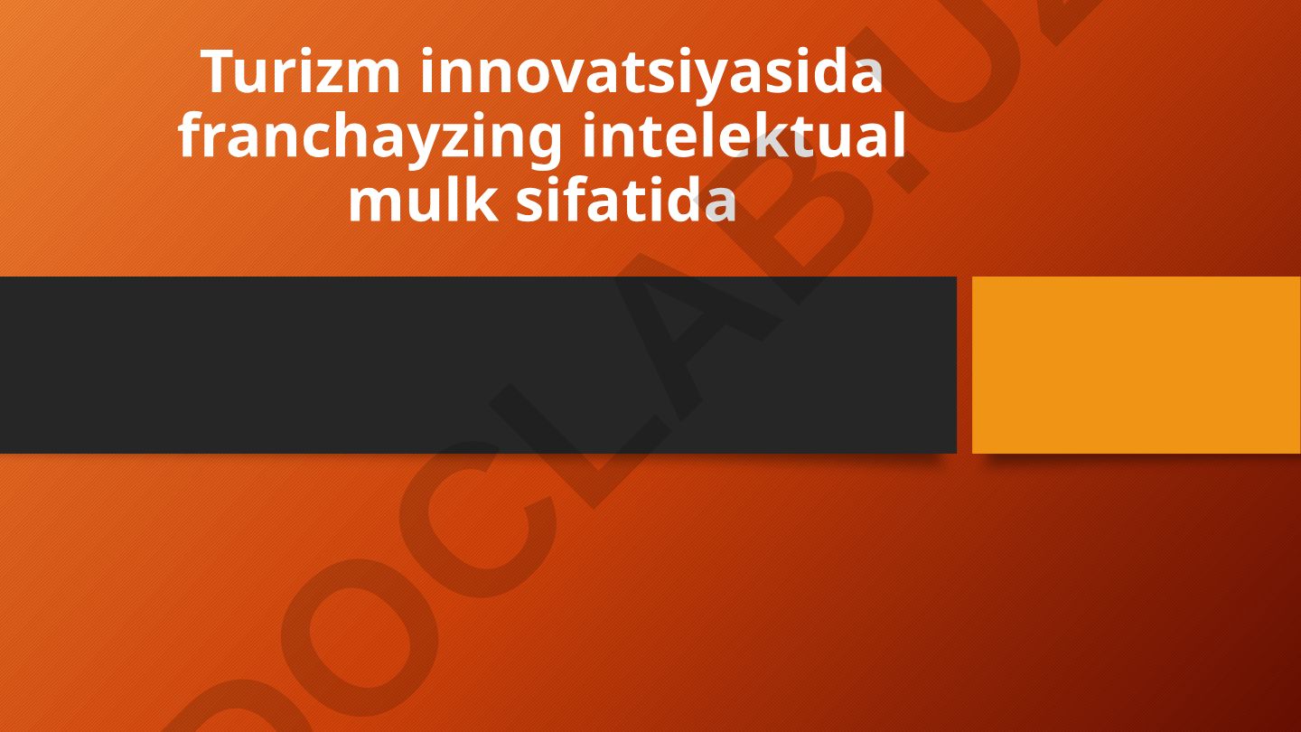 Turizm innovatsiyasida franchayzing intelektual mulk sifatida