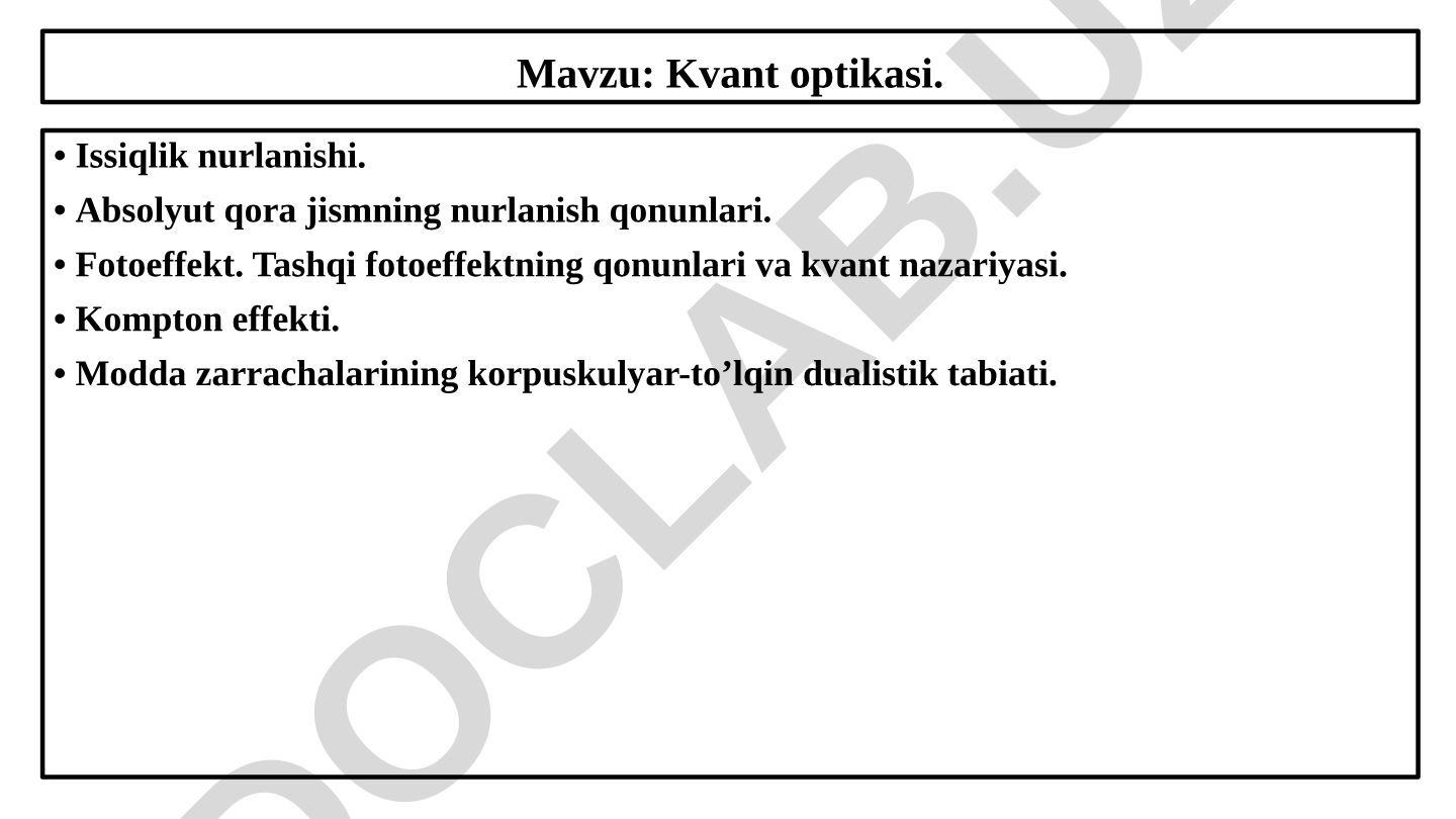 Kvant optikasi. Issiqlik nurlanishi. Absolyut qora jismning nurlanish qonunlari. Fotoeffekt. Kompton effekti. Modda zarrachalarining korpuskulyar-to’lqin dualistik tabiati