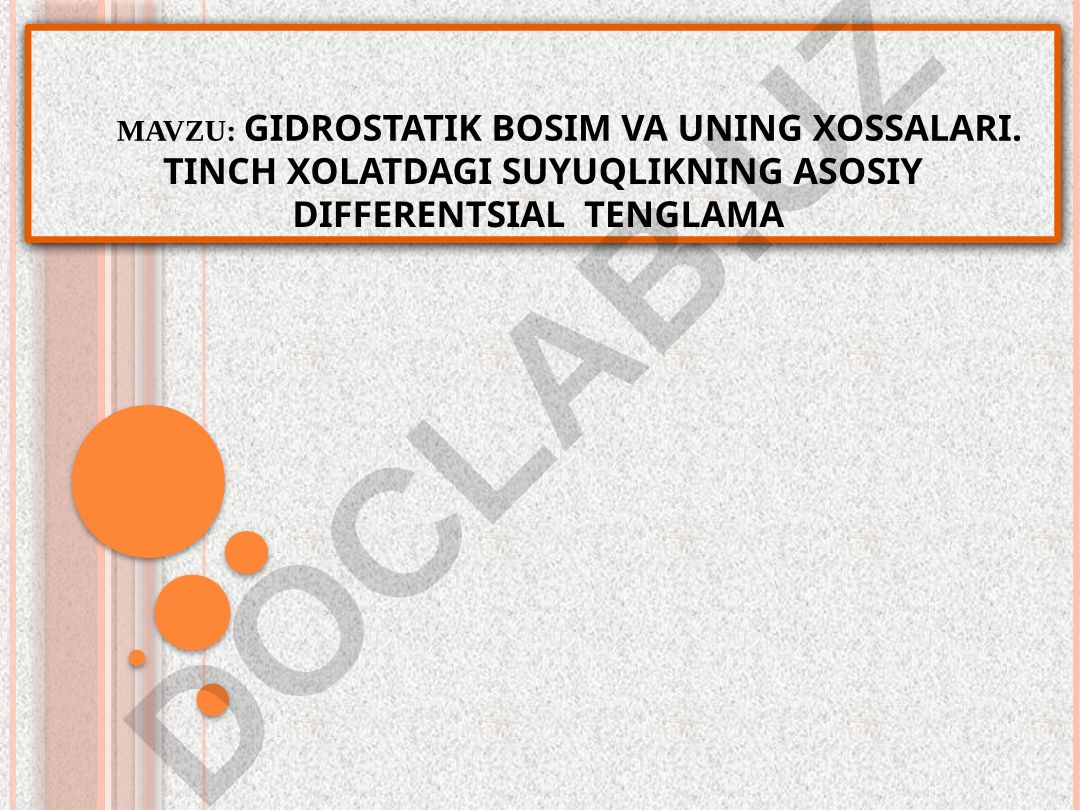 Gidrostatik bosim va uning xossalari. Tinch xolatdagi suyuqlikning asosiy differentsial tenglama