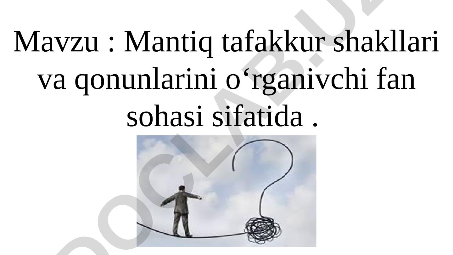 Mantiq tafakkur shakllari va qonunlarini o‘rganivchi fan sohasi sifatida
