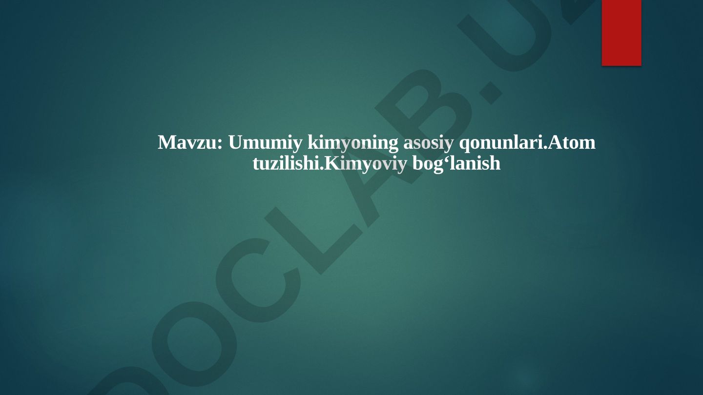 Umumiy kimyoning asosiy qonunlari. Atom tuzilishi. Kimyoviy bog‘lanish
