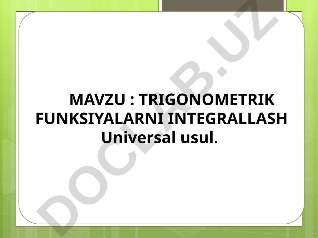 Trigonometrik funksiyalarni integrallash universal usul