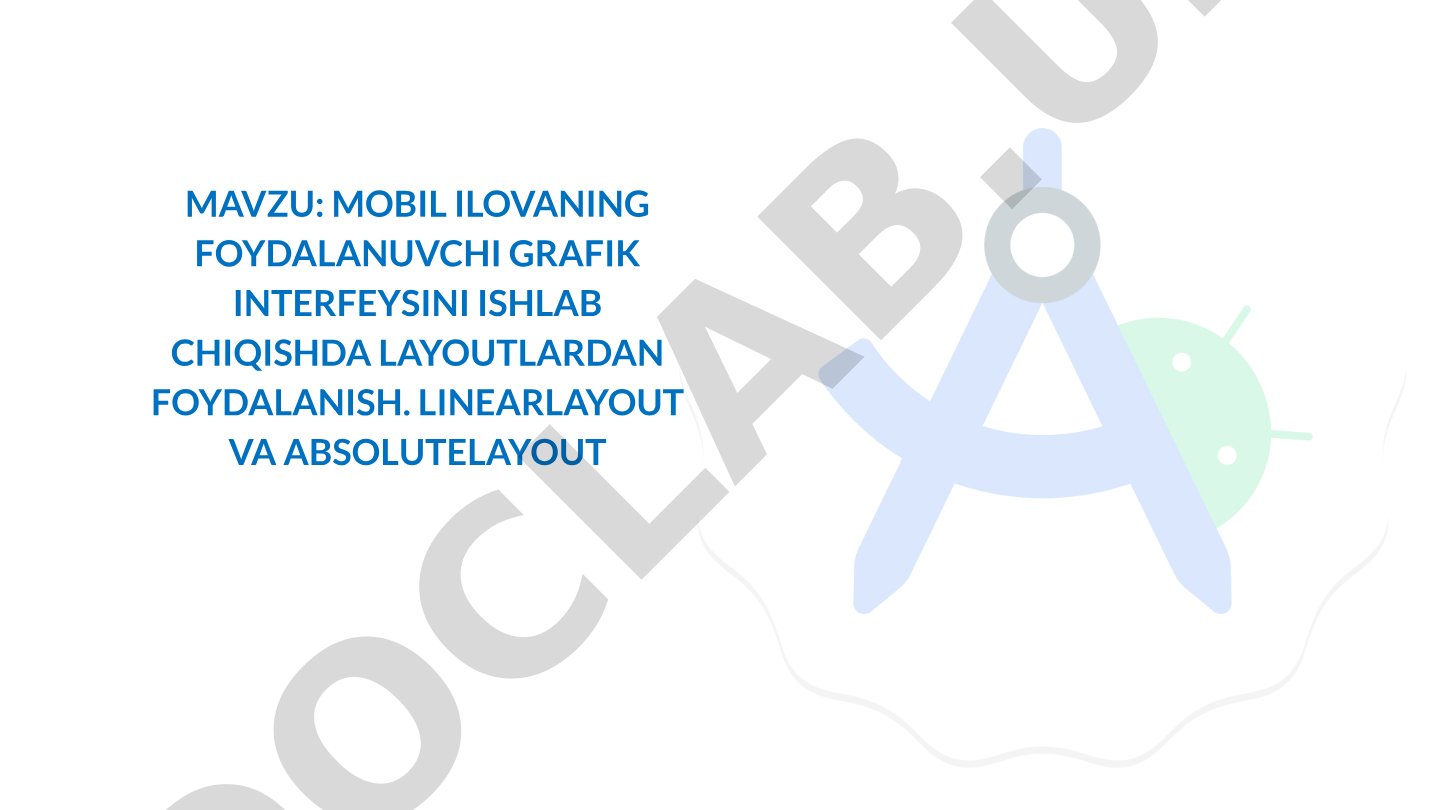Mobil ilovaning foydalanuvchi grafik interfeysini ishlab chiqishda layoutlardan foydalanish. LinearLayout va AbsoluteLayout