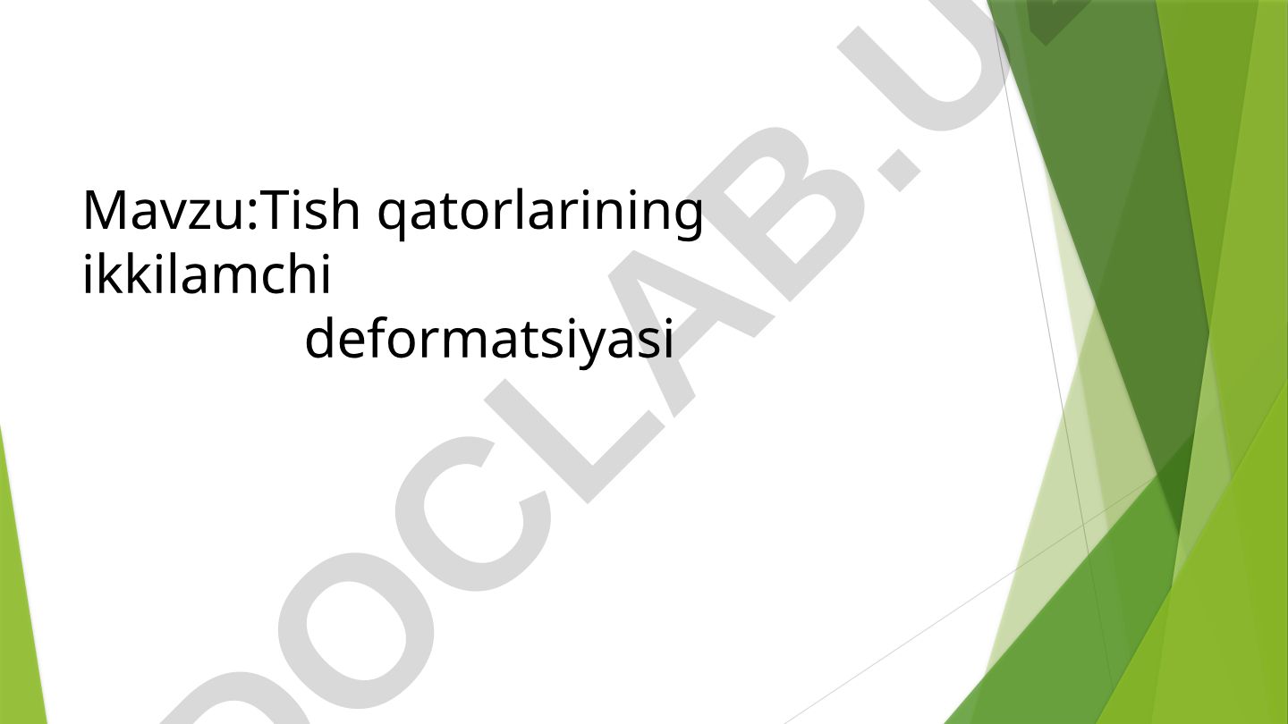 Tish qatorlarining ikkilamchi deformatsiyasi
