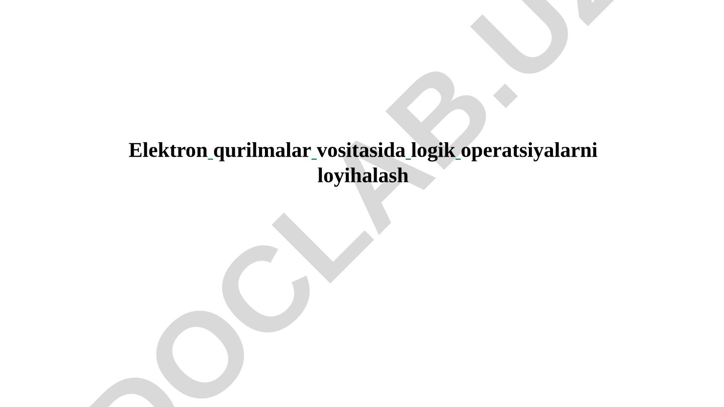 Elektron qurilmalar vositasida logik operatsiyalarni loyihalash
