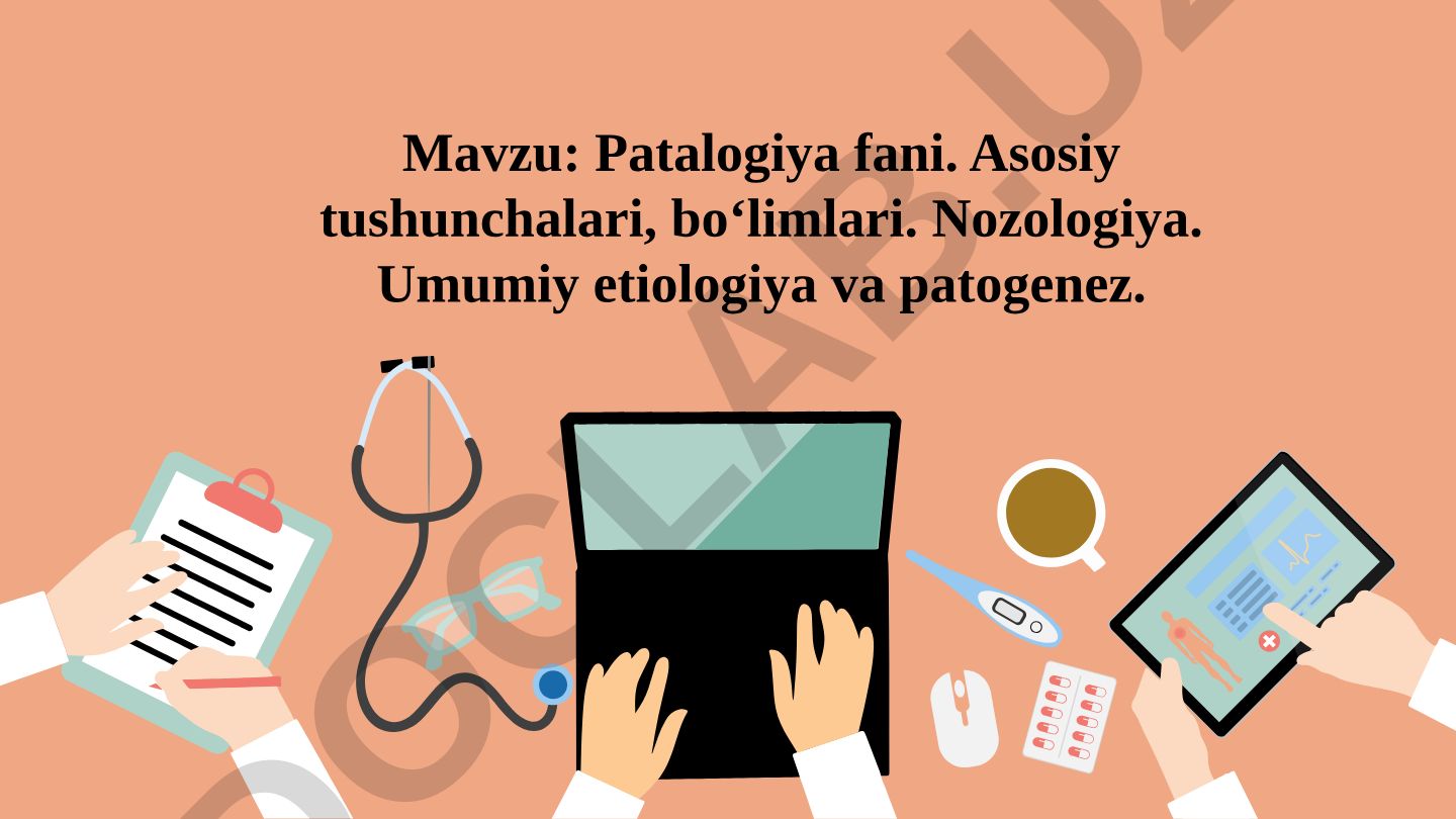 Patalogiya fani. Asosiy tushunchalari, bo‘limlari. Nozologiya. Umumiy etiologiya va patogenez
