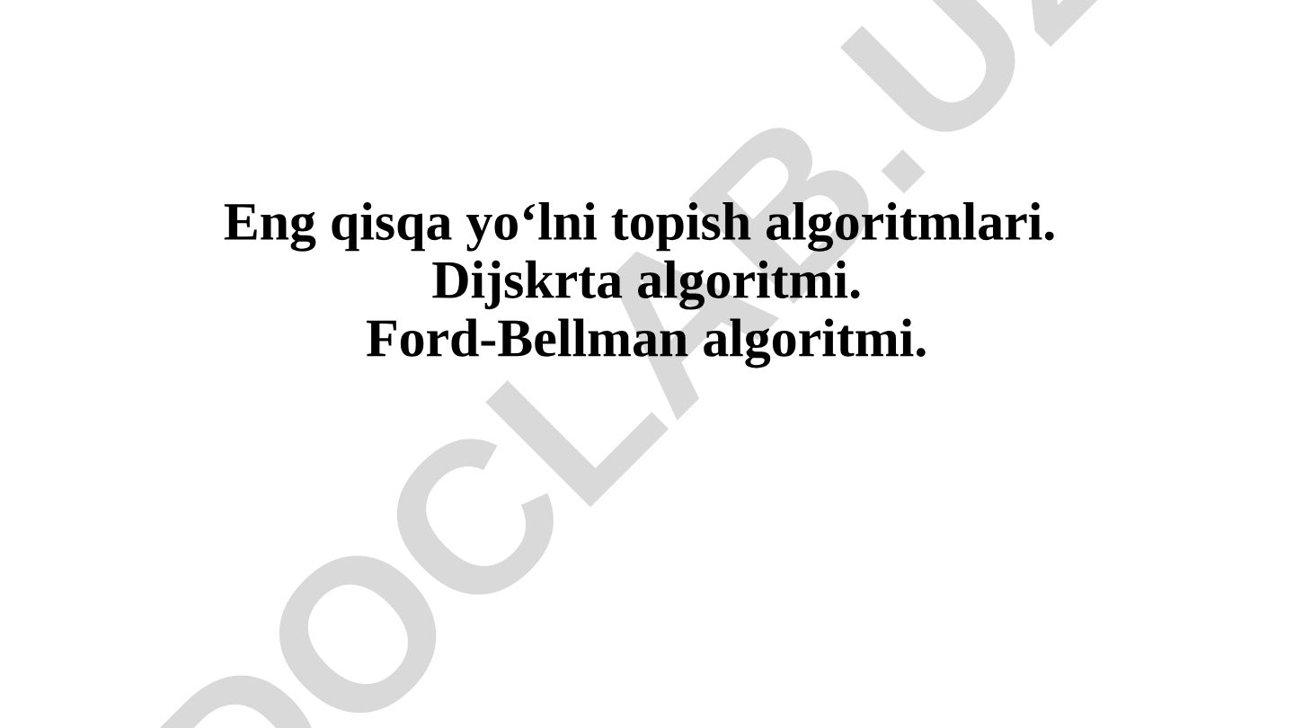 Eng qisqa yo‘lni topish algoritmlari: Dijskrta va Ford-Bellman
