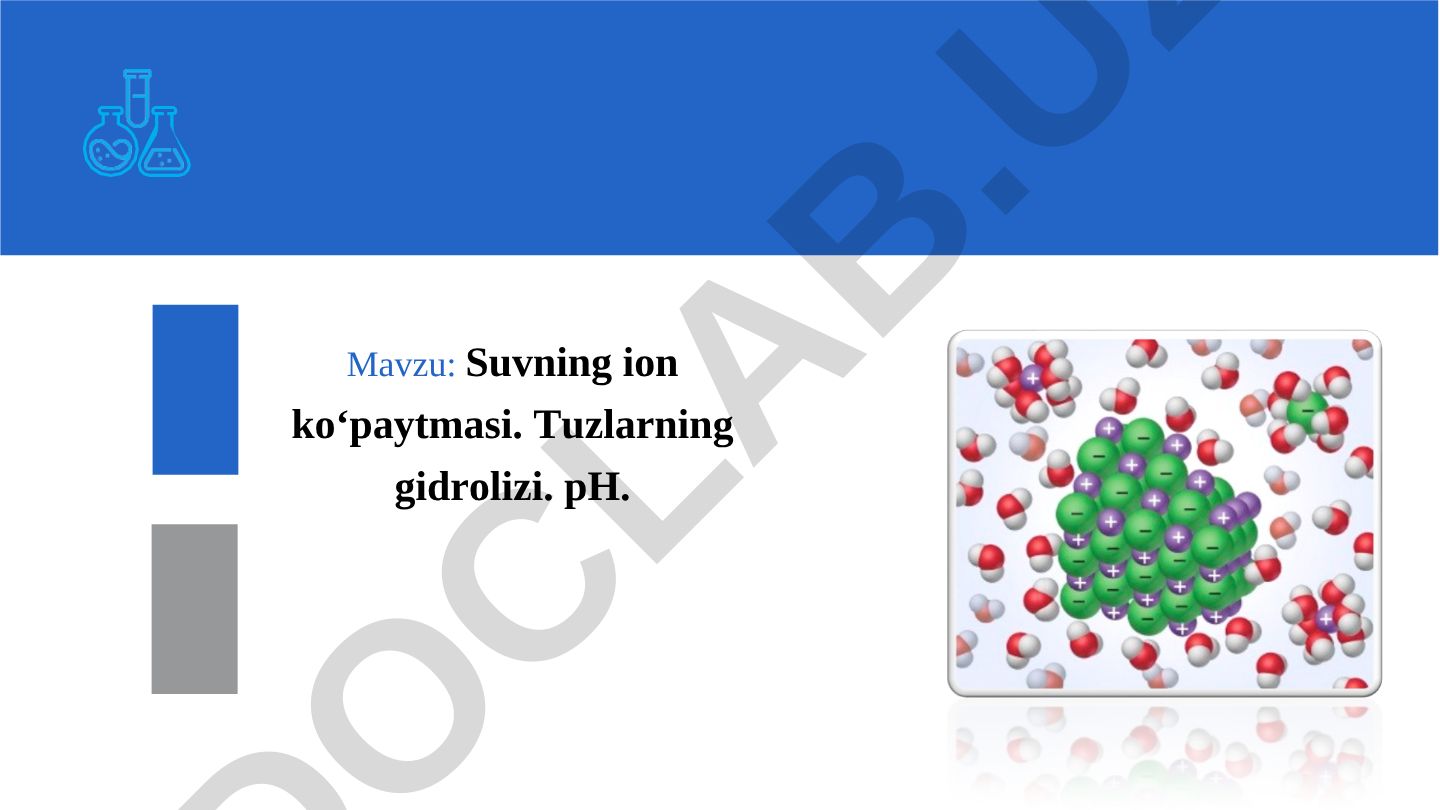 Suvning ion ko‘paytmasi. Tuzlarning gidrolizi. pH. Kislotalar va asoslar