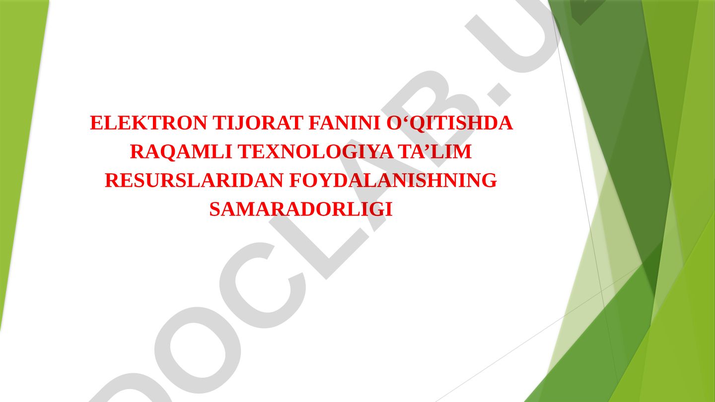 Elektron tijorat fanini o'qitishda raqamli texnologiya ta'lim resurslaridan foydalanishning samaradorligi