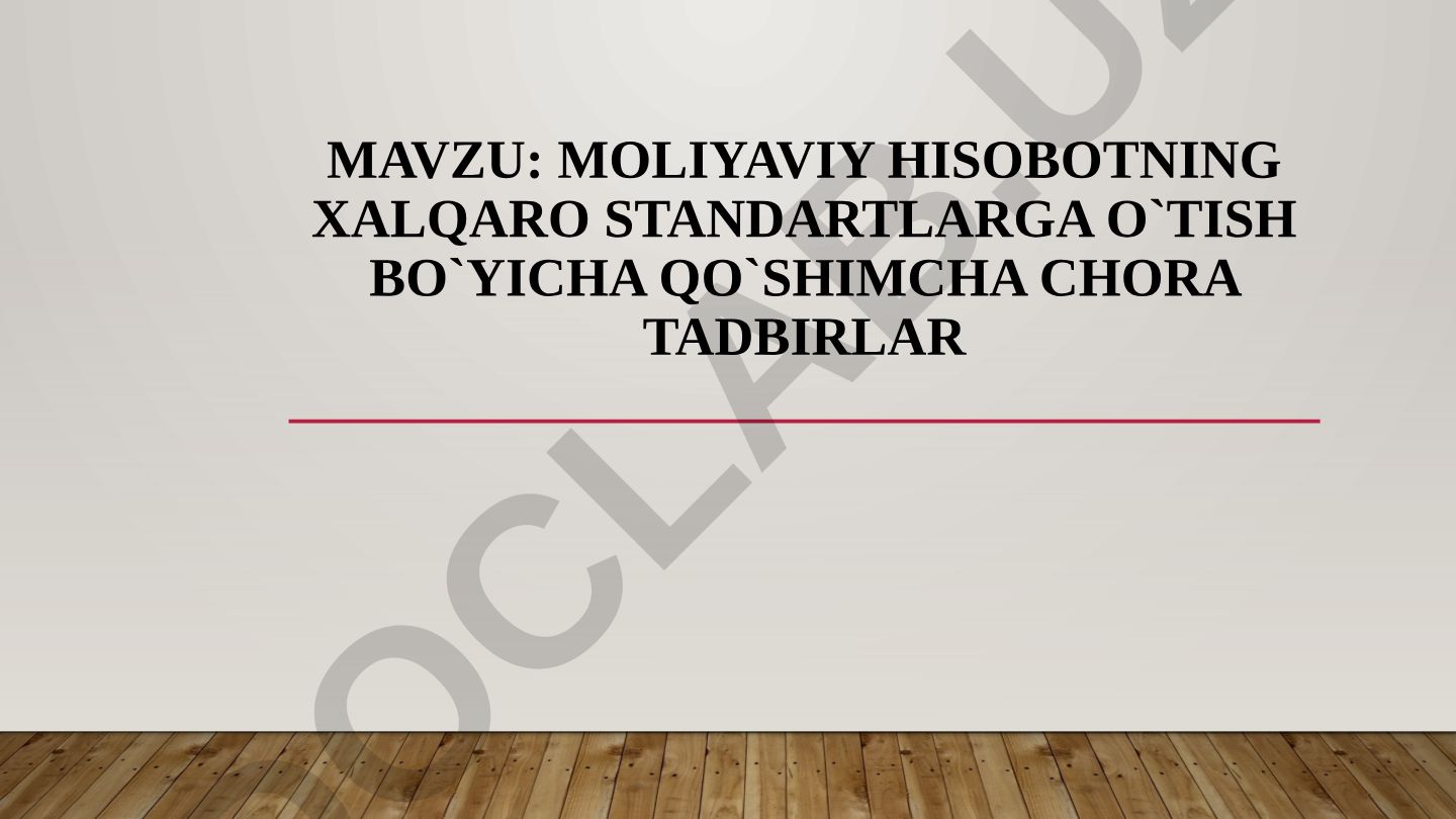 Moliyaviy hisobotning xalqaro standartlarga o'tish bo'yicha qo'shimcha chora tadbirlar