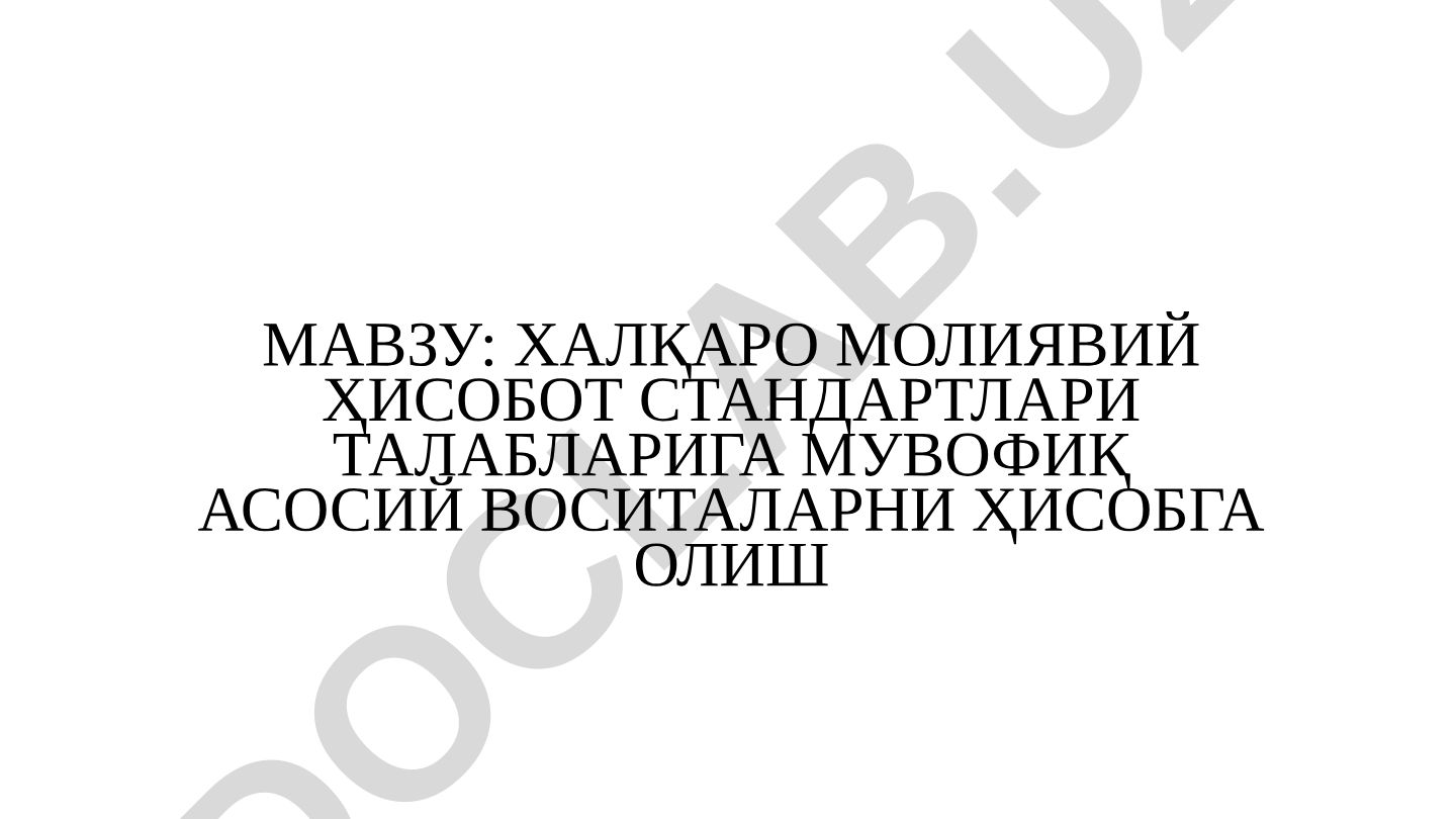 Халқаро молиявий ҳисобот стандартлари талабларига мувофиқ асосий воситаларни ҳисобга олиш