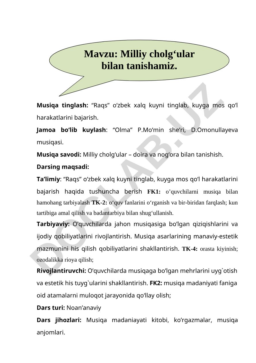 Milliy cholg‘ular bilan tanishamiz. Musiqa tinglash: “Raqs” o‘zbek xalq kuyni tinglab, kuyga mos qo‘l harakatlarini bajarish. Jamoa bo‘lib kuylash: “Olma” P.Mo‘min she’ri, D.Omonullayeva musiqasi. Musiqa savodi: Milliy cholg‘ular – doira va nog‘ora bilan tanishish