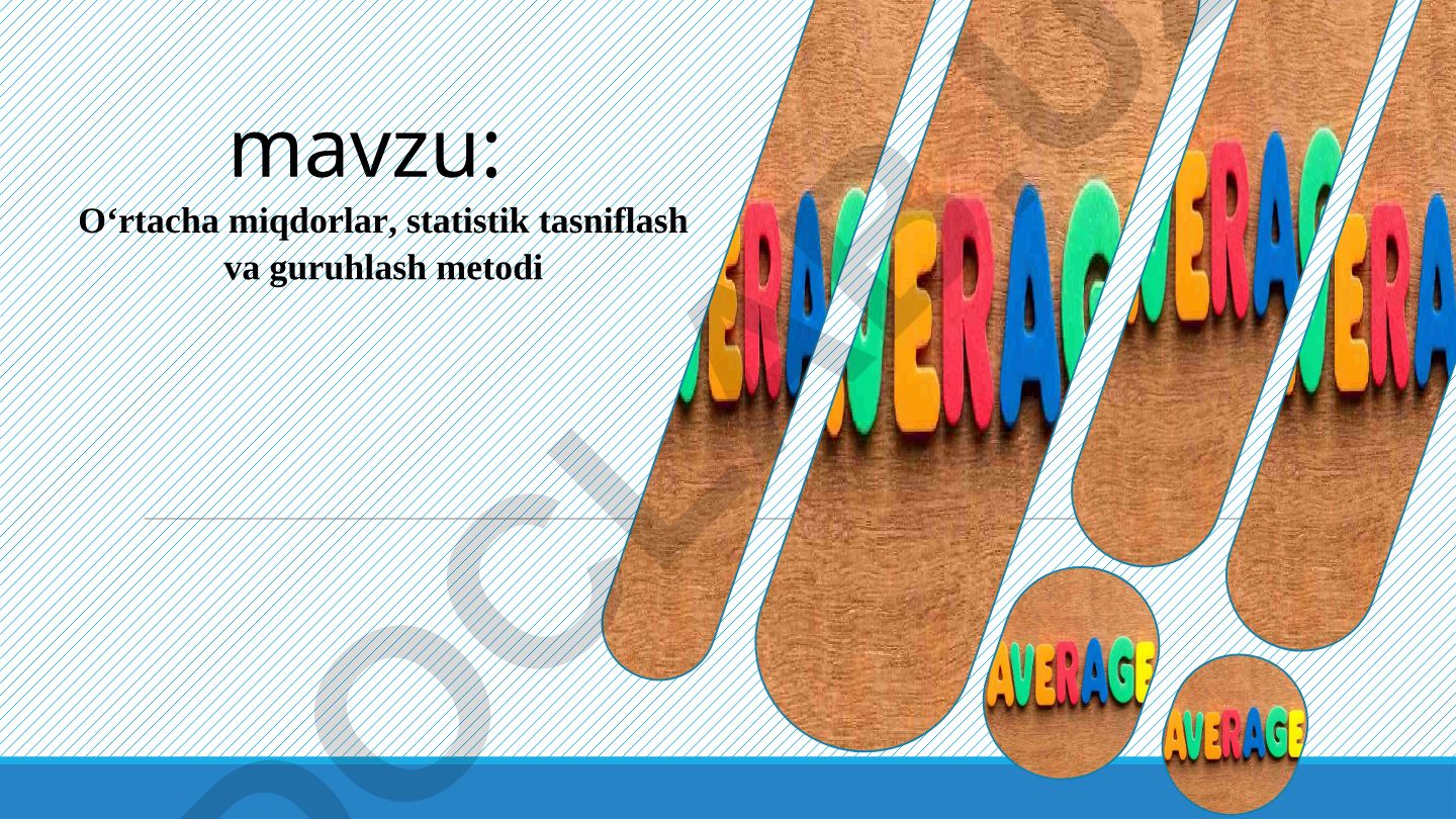 O‘rtacha miqdorlar, statistik tasniflash va guruhlash metodi
