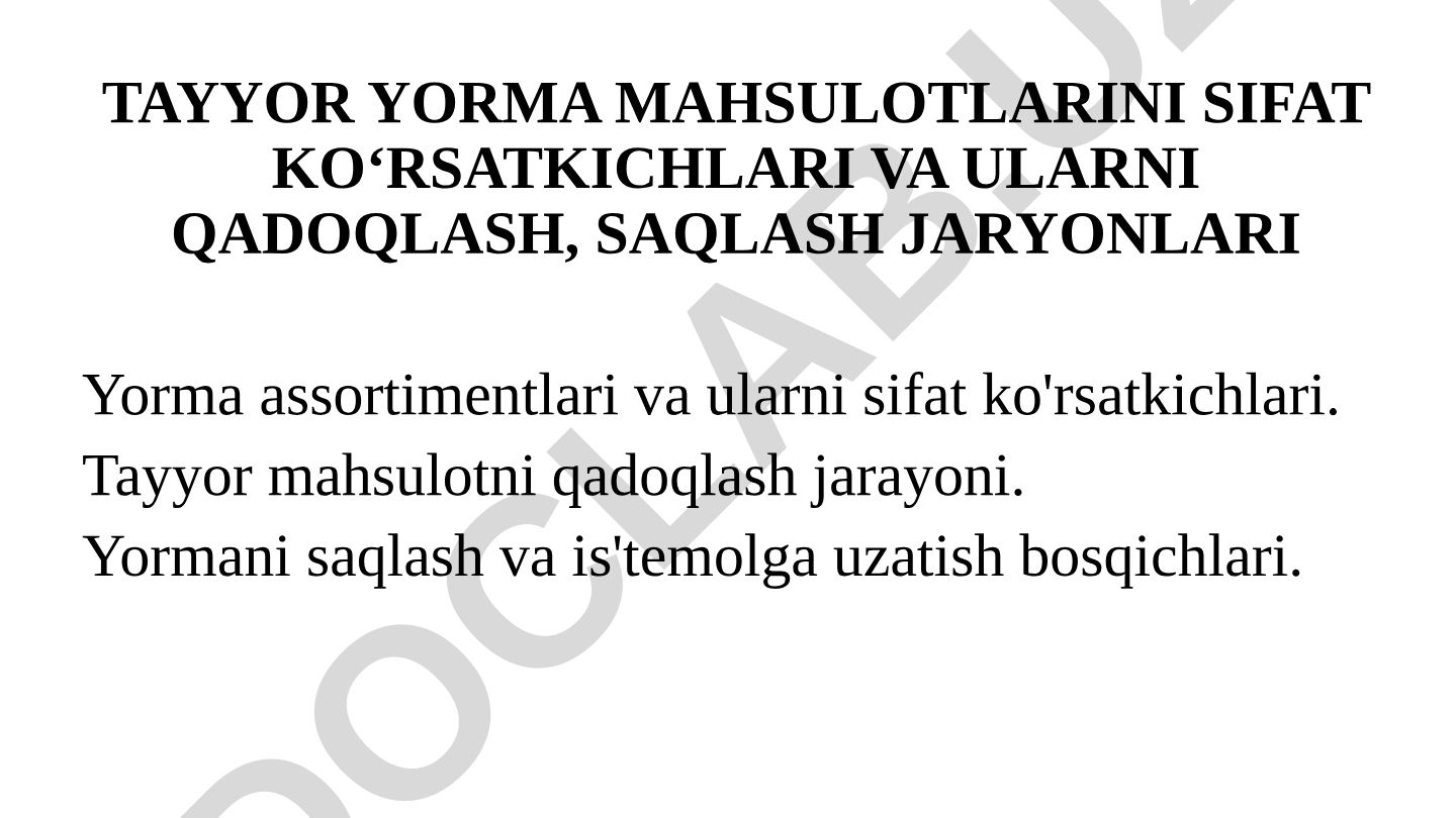 Tayyor yorma mahsulotlarining sifat ko'rsatkichlari va qadoqlash, saqlash jarayonlari