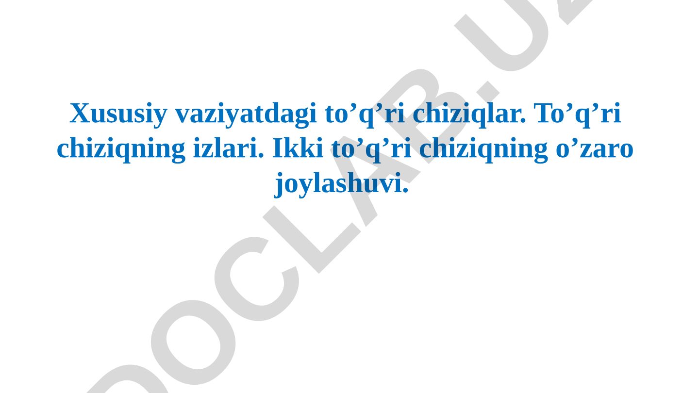 Xususiy vaziyatdagi to'q'ri chiziqlar va ularning proyeksiyalari