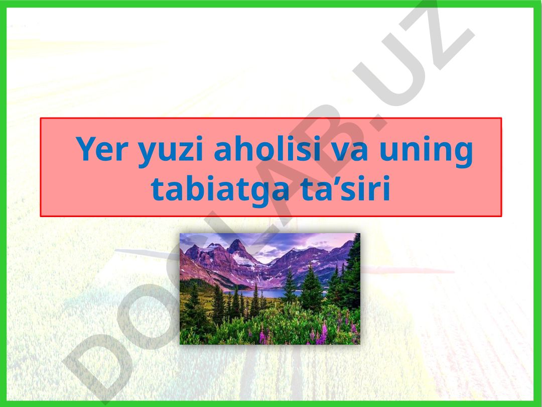 Yer yuzi aholisi va uning tabiatga ta'siri