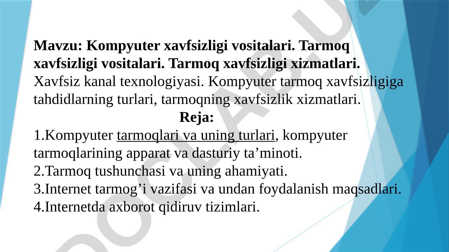 Kompyuter xavfsizligi vositalari. Tarmoq xavfsizligi vositalari. Tarmoq xavfsizligi xizmatlari. Xavfsiz kanal texnologiyasi. Kompyuter tarmoq xavfsizligiga tahdidlarning turlari, tarmoqning xavfsizlik xizmatlari
