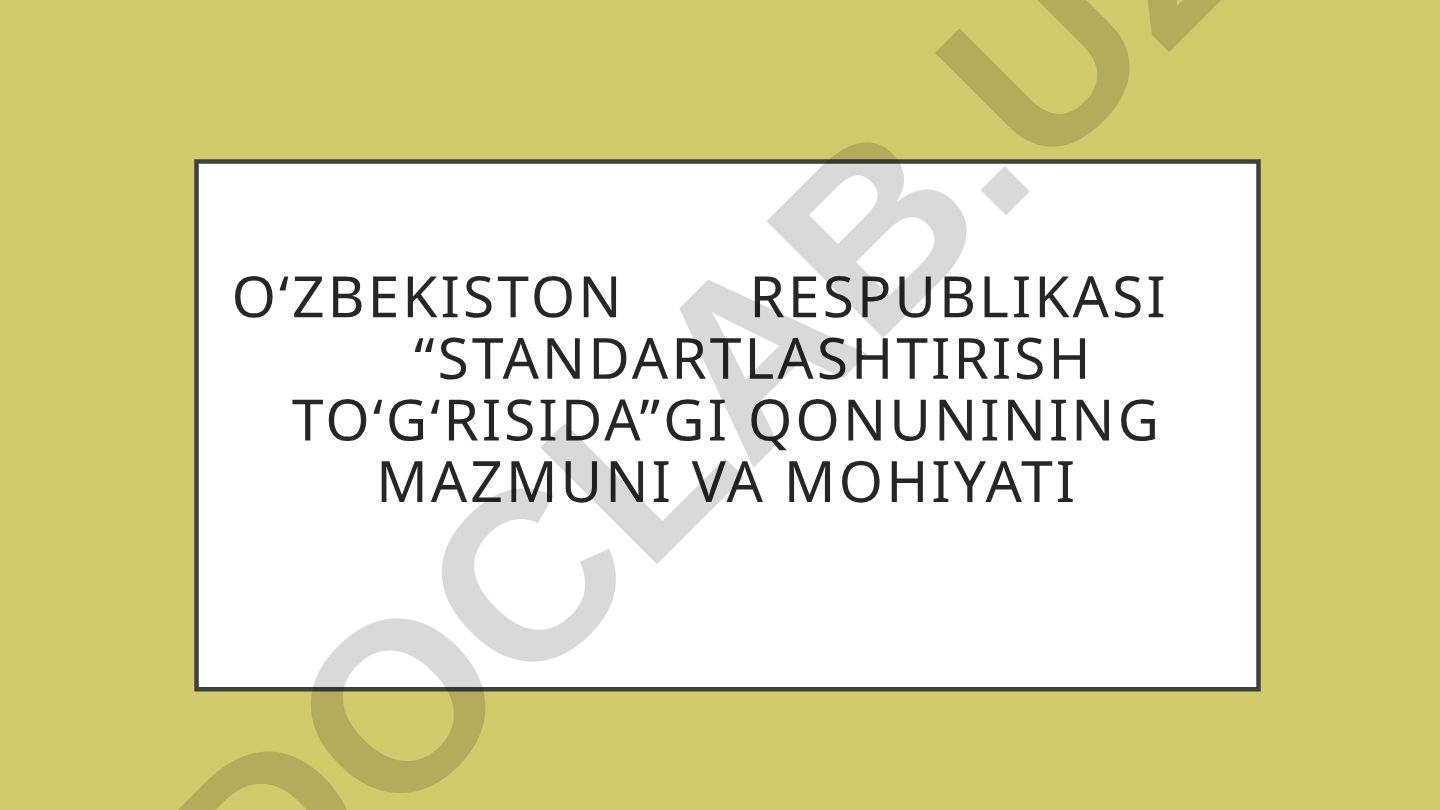 O‘zbekiston Respublikasi “Standartlashtirish to‘g‘risida”gi qonunining mazmuni va mohiyati