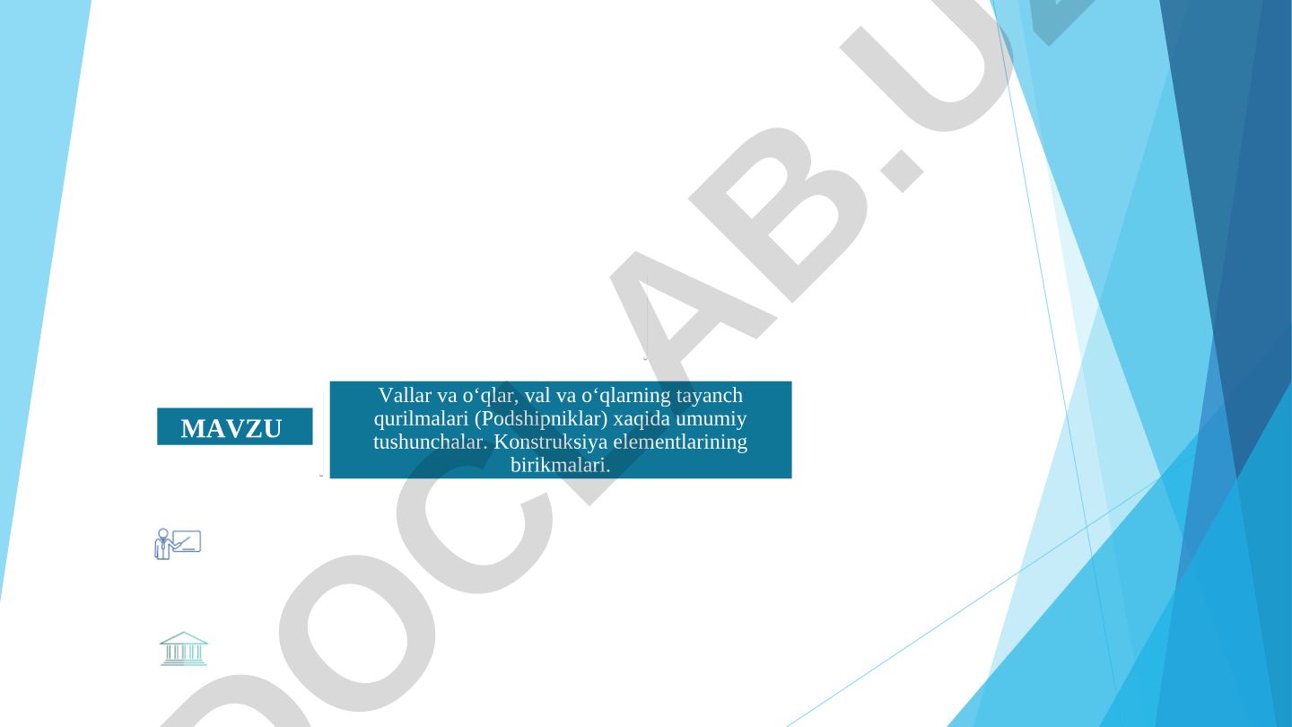 Vallar va o‘qlar, val va o‘qlarning tayanch qurilmalari (Podshipniklar) xaqida umumiy tushunchalar