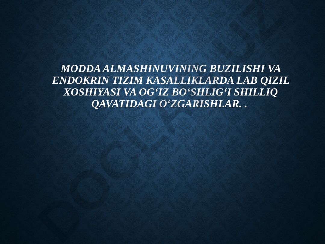 Modda almashinuvining buzilishi va endokrin tizim kasalliklarida ogʻiz boʻshligʻi shilliq qavatidagi oʻzgarishlar