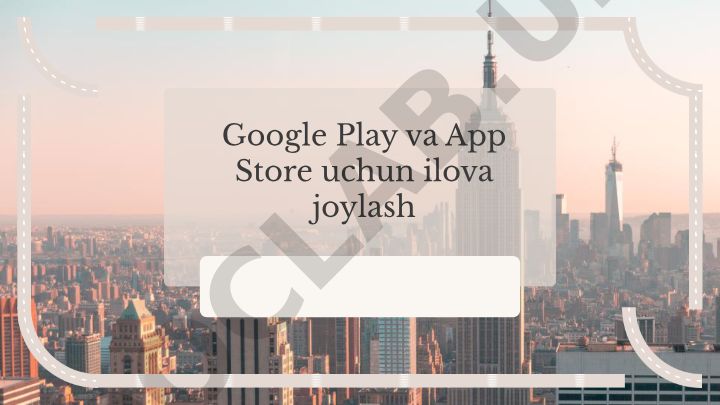 Google Play va App Store uchun ilova joylash rejasi
