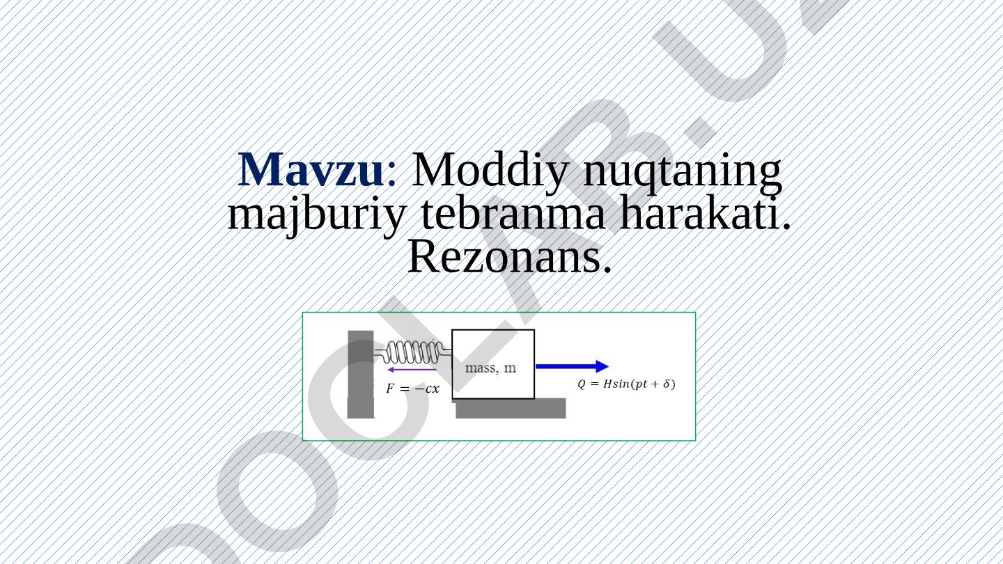 Moddiy nuqtaning majburiy tebranma harakati. Rezonans