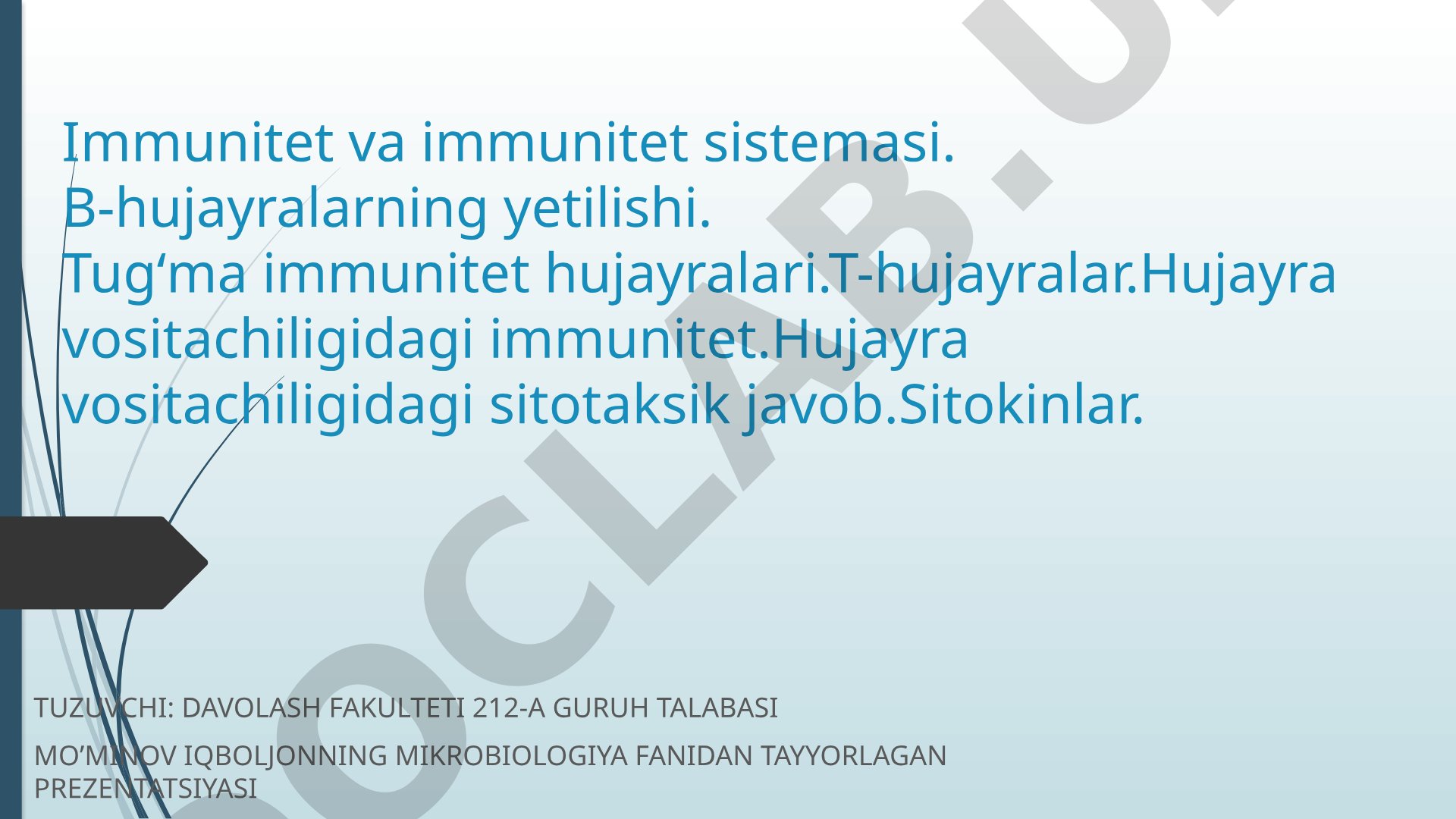 Prezentatsiya mikrobiologiya fanidan.Imunitet va immunitet sistemasi. B hujayralarning yetilishi. Tuman immunitet hujayralari.T-hujayralar.Hujayra vositachiligi immunitet.Hujayra vositachiligidagi sitotaksik javob. Sitokinlar