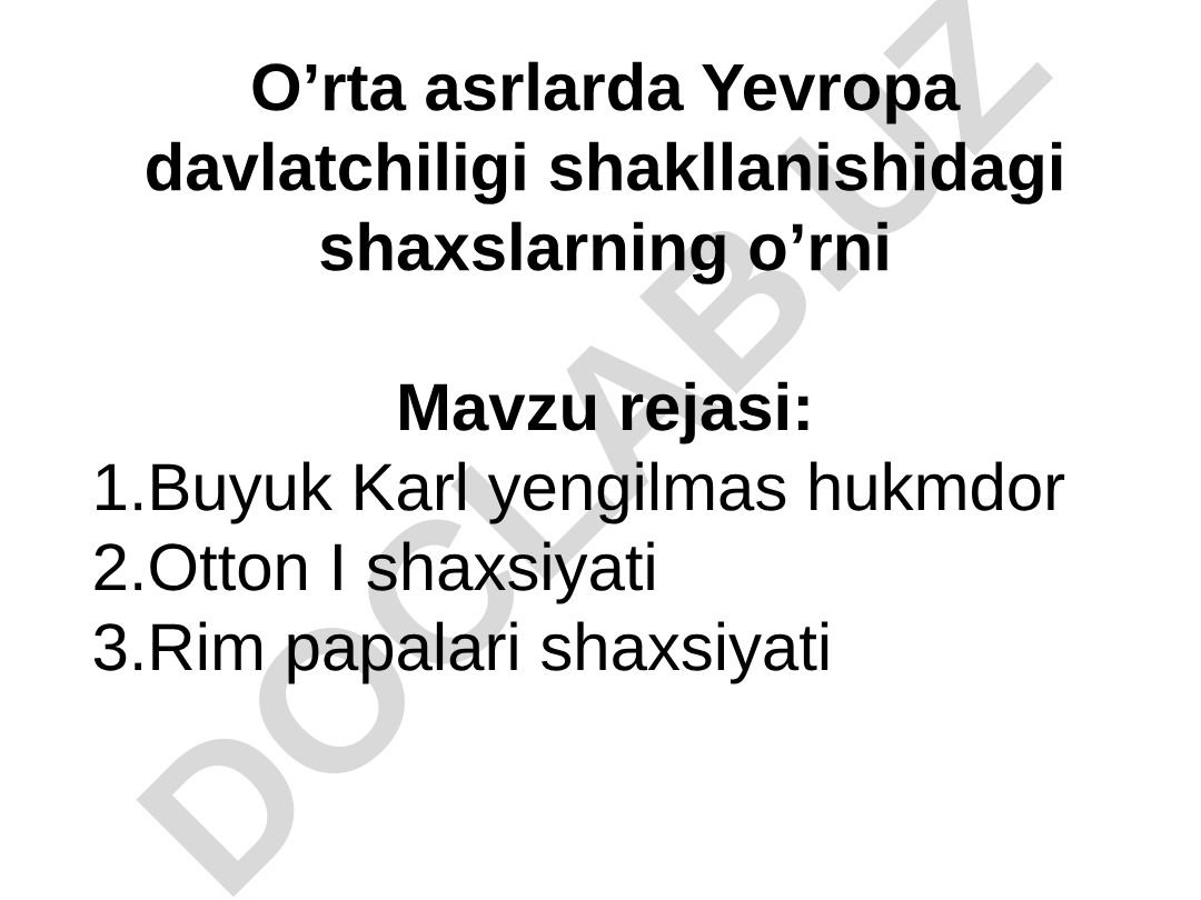 O’rta asrlarda Yevropa davlatchiligi shakllanishidagi shaxslarning o’rni