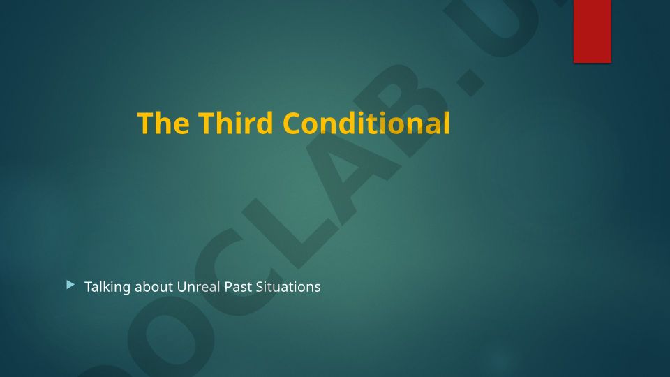 The Third Conditional Talking about Unreal Past Situations