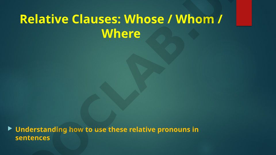 Relative Clauses: Whose, Whom, Where