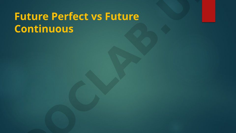Future Perfect va Future Continuous farqlari