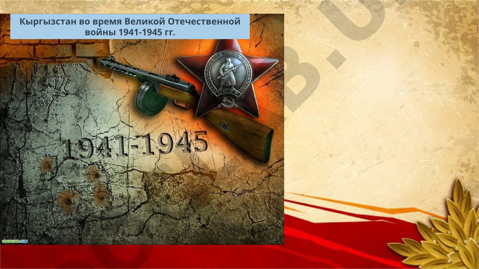 Кыргызстан во время Великой Отечественной войны 1941-1945 гг.