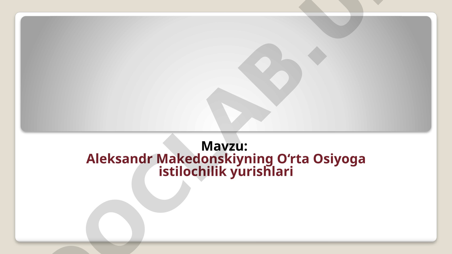 Aleksandr Makedonskiyning O‘rta Osiyoga istilochilik yurishlari