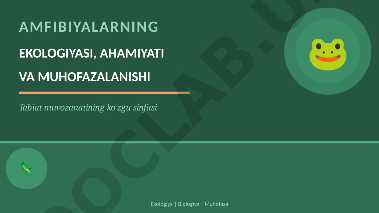 Amfibiyalarning ekologiyasi, ahamiyati va muhofazalanishi