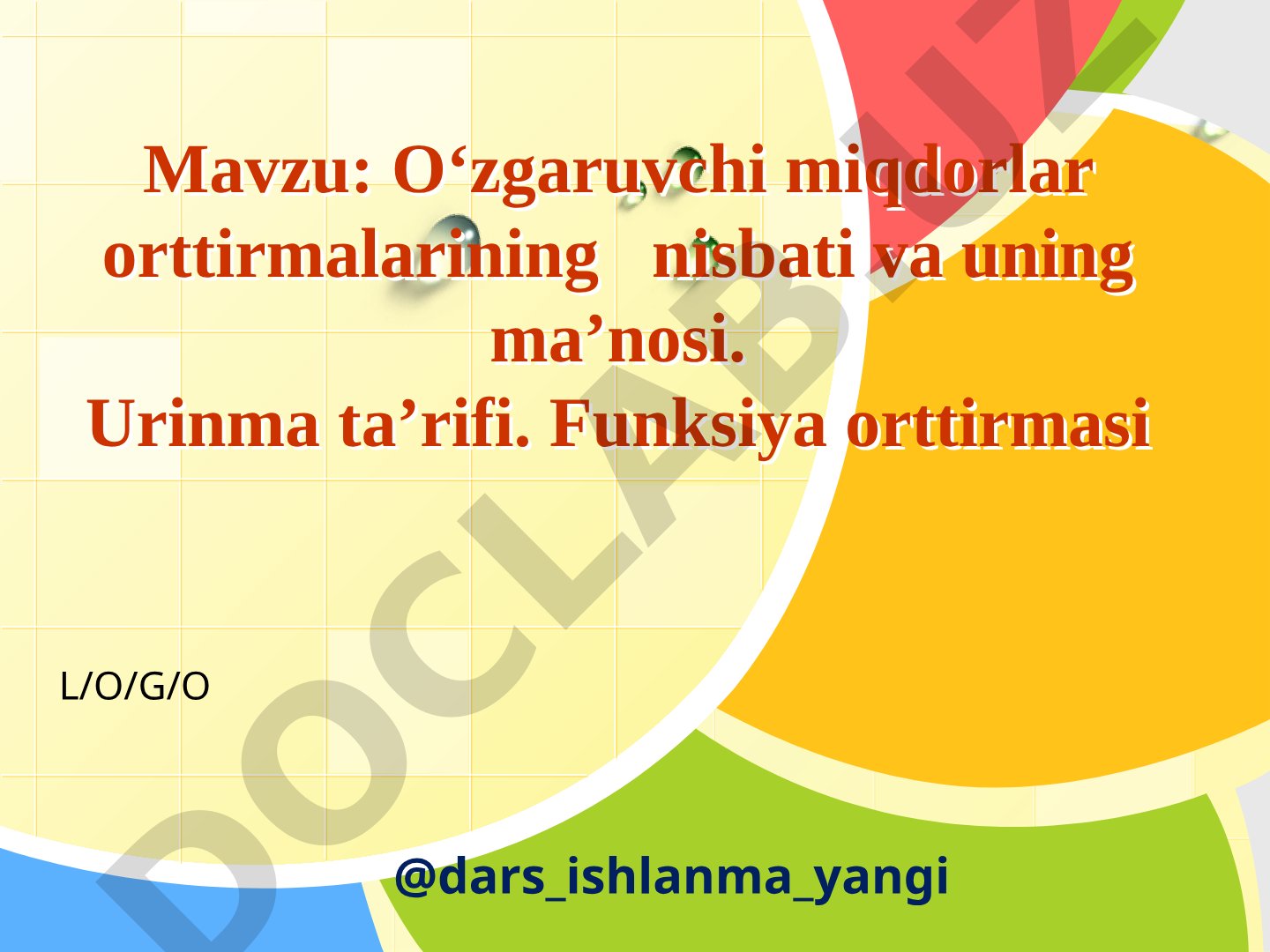 O‘zgaruvchi miqdorlar orttirmalarining nisbati va ma’nosi, urinma ta’rifi, funksiya orttirmasi