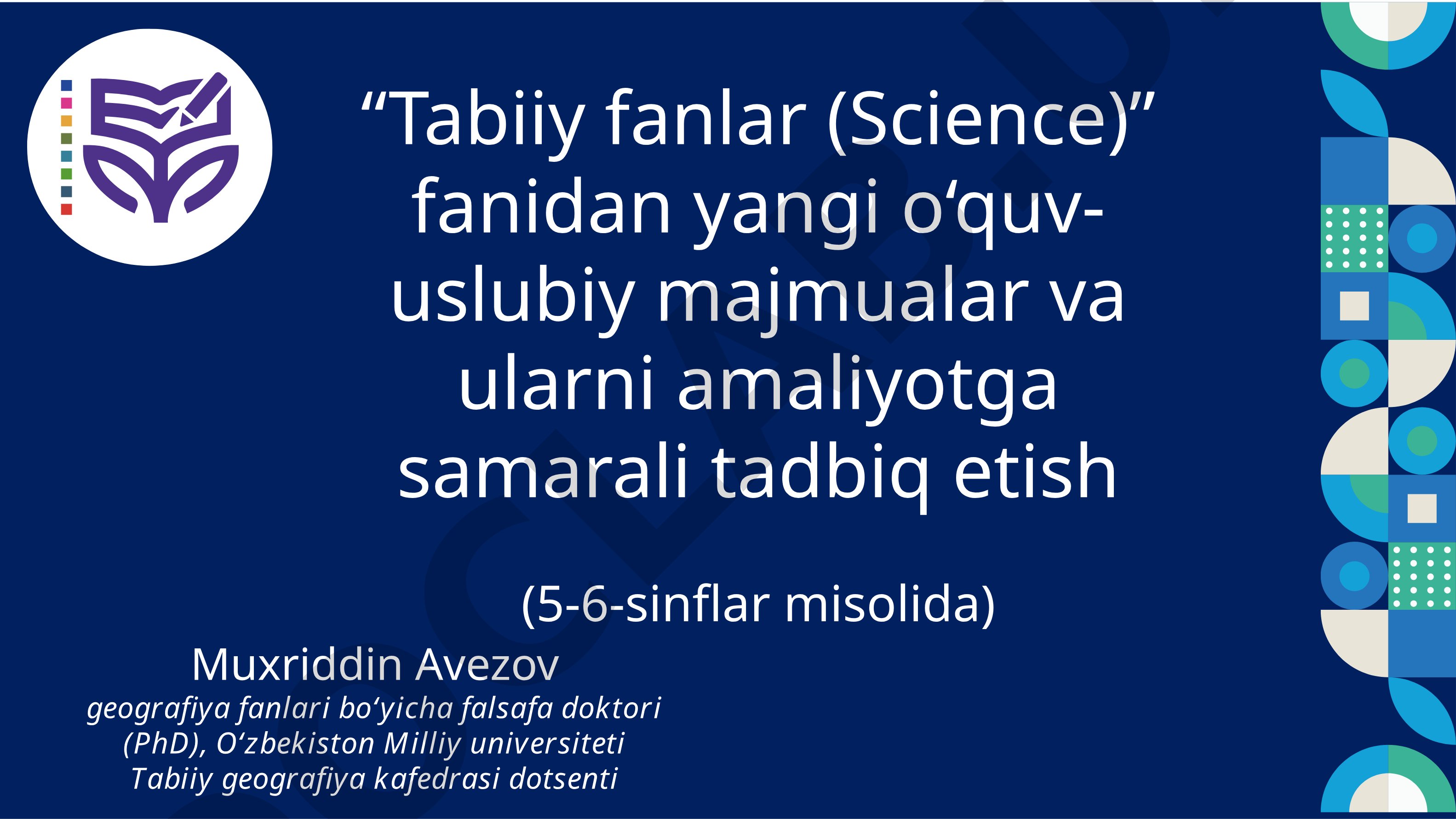 Tabiiy fanlar (Science) o'quv-uslubiy majmualari va amaliyotga tadbiq etish (5-6 sinflar)