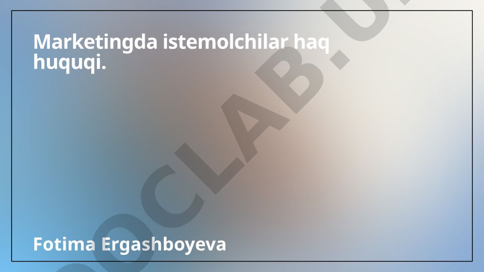 Marketingda iste'molchilar huquqlari va himoya mexanizmlari
