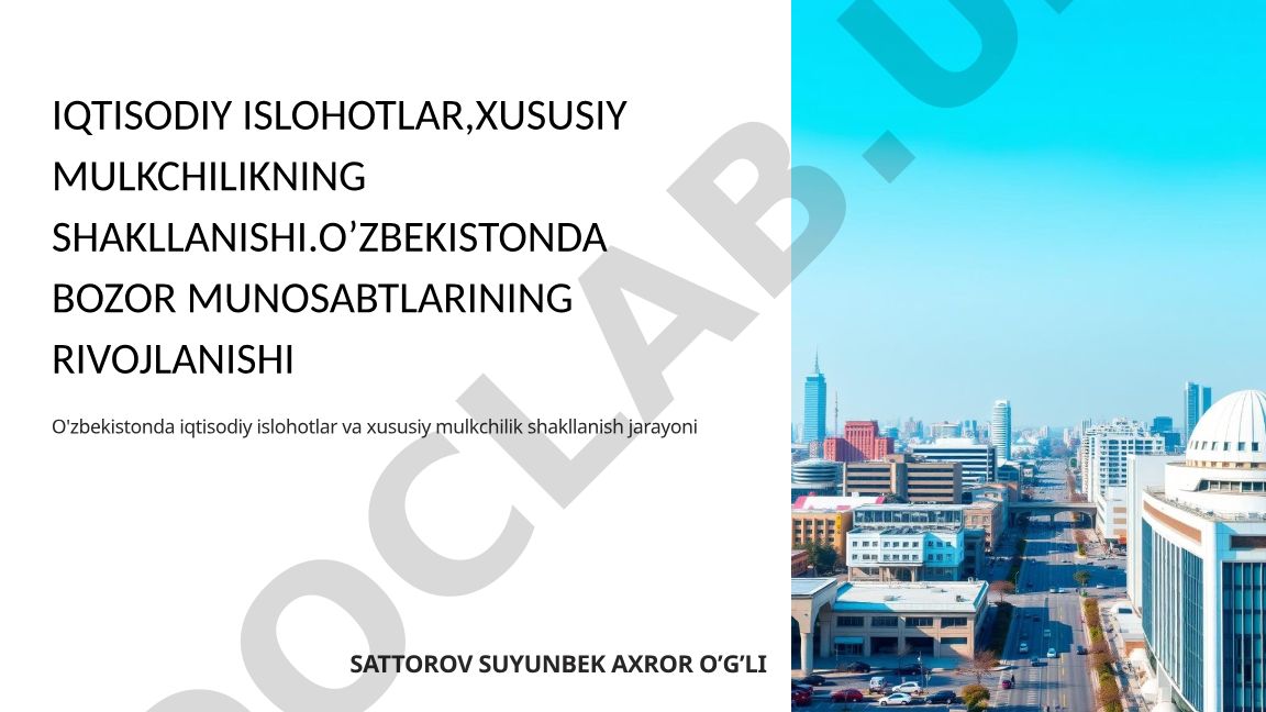 O'zbekistonda iqtisodiy islohotlar va xususiy mulkchilik shakllanishi