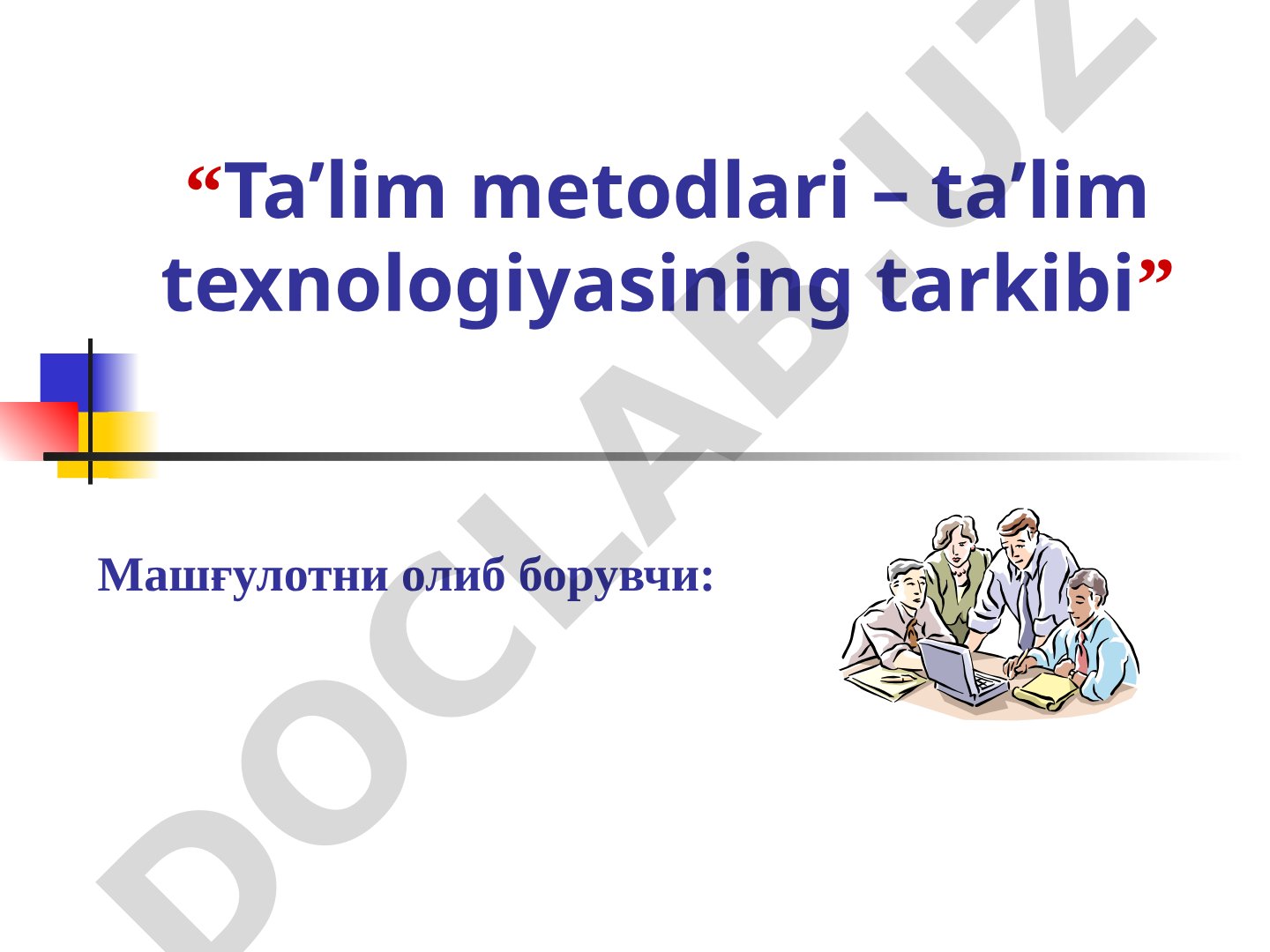 Ta’lim metodlari – ta’lim texnologiyasining tarkibi