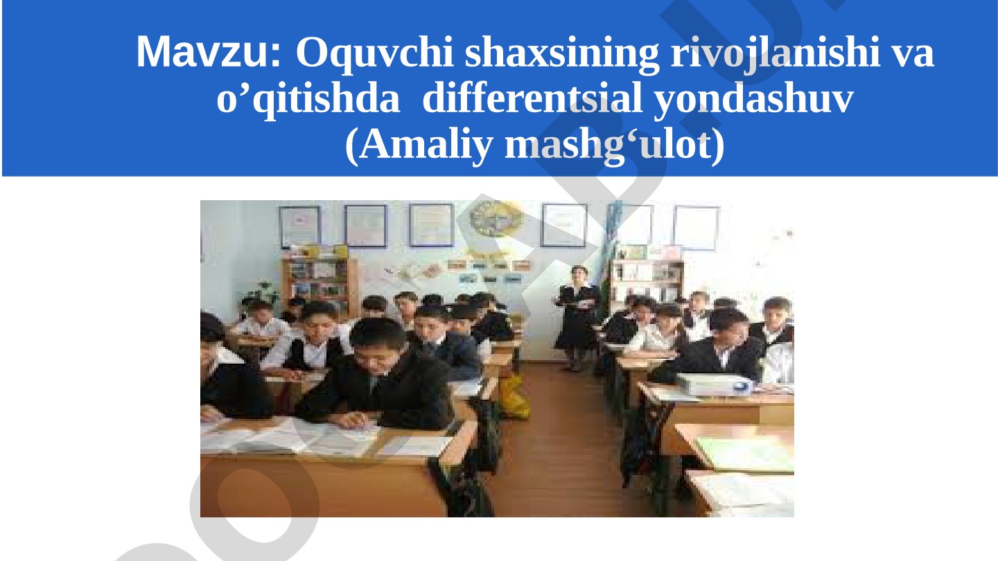 Oquvchi shaxsining rivojlanishi va o’qitishda differentsial yondashuv (Amaliy mashg‘ulot)