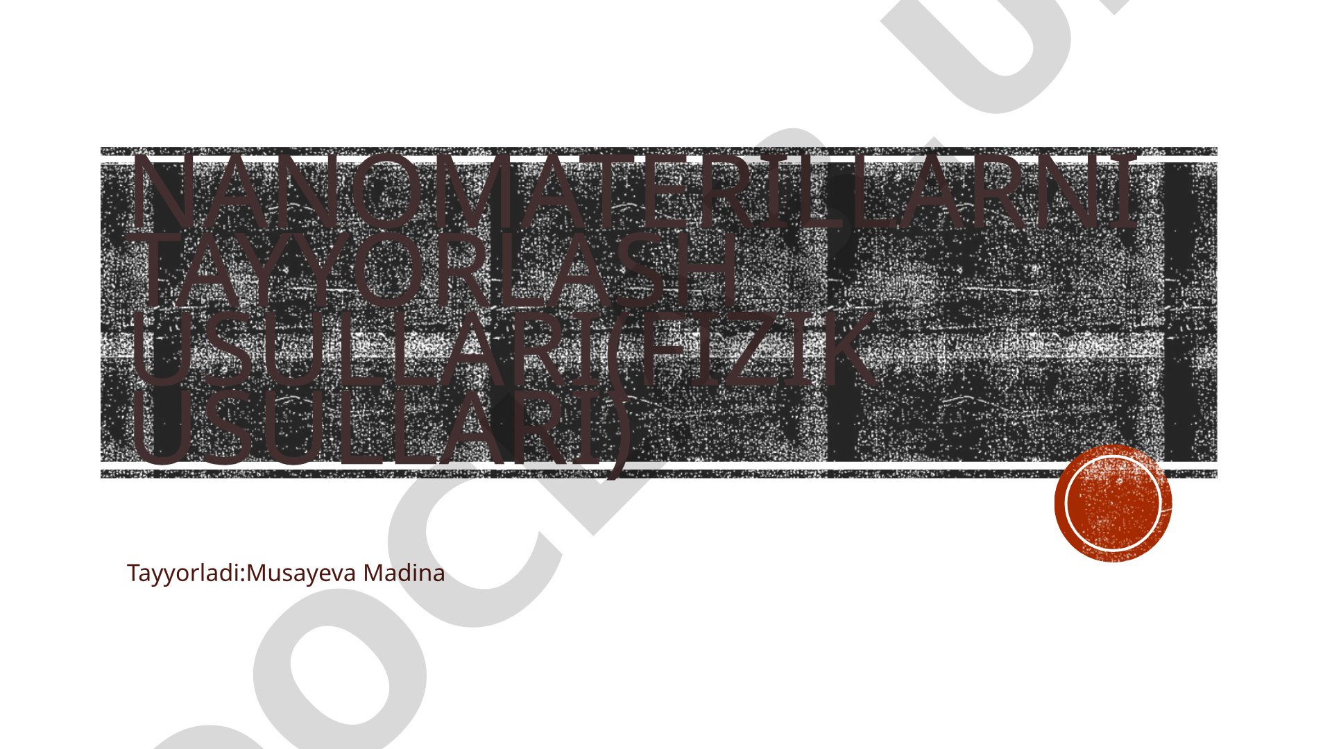 Nanomaterillarni tayyorlash usullari(fizik usullari)