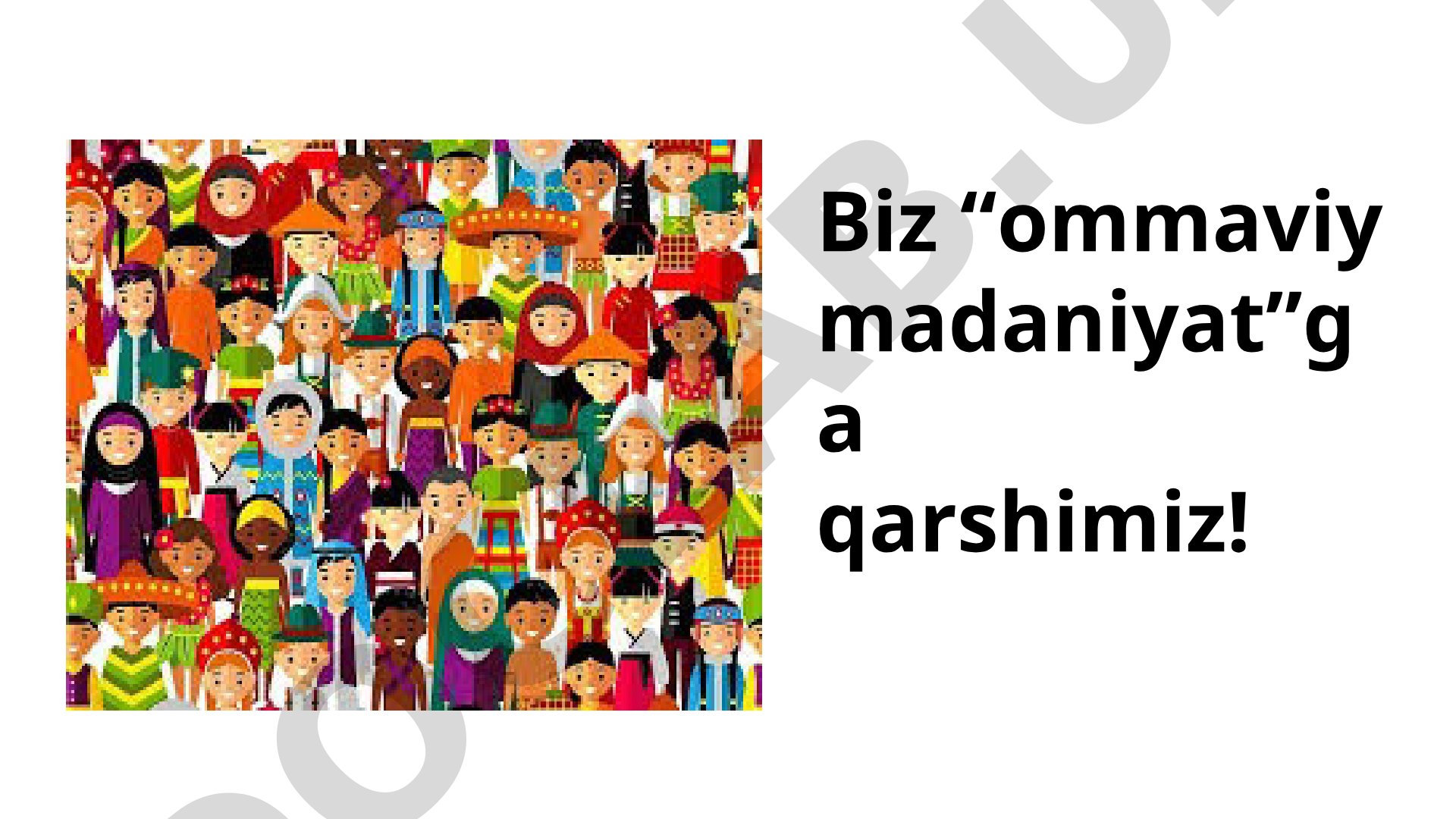 Biz “ommaviy madaniyat”ga qarshimiz!
