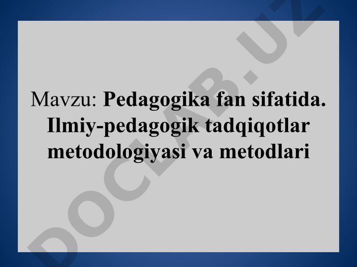 Pedagogika fan sifatida. Ilmiy-pedagogik tadqiqotlar metodologiyasi va metodlari