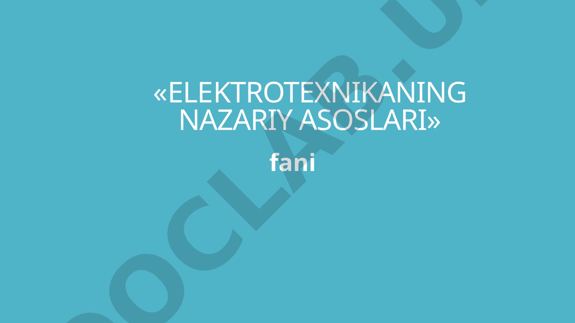 Elektrotexnikaning nazariy asoslari faniga kirish