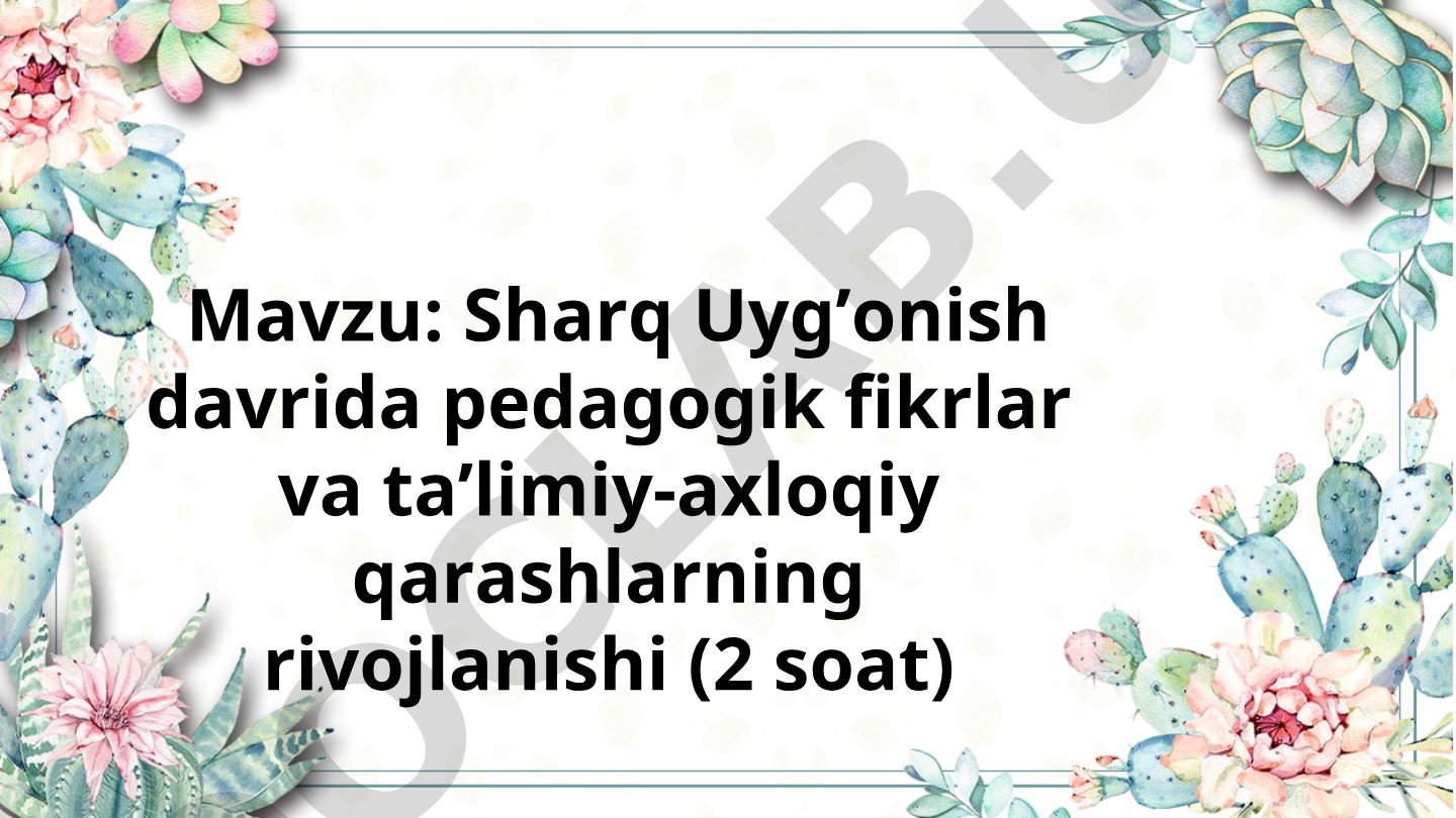 Sharq Uyg'onish davrida pedagogik fikrlar va ta'limiy-axloqiy qarashlarning rivojlanishi