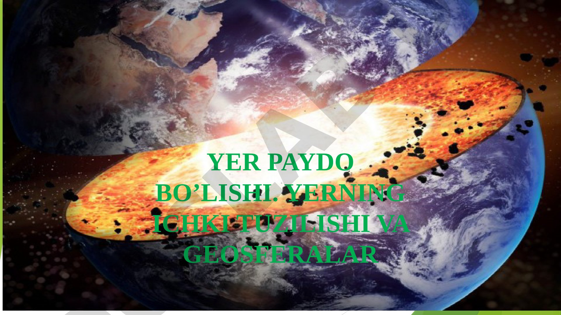 Yer paydo bo'lishi, ichki tuzilishi va geosferalar